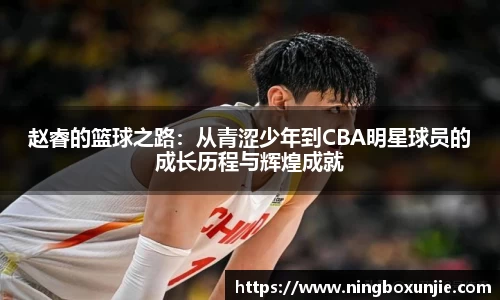 赵睿的篮球之路：从青涩少年到CBA明星球员的成长历程与辉煌成就